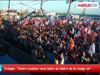 Erdoğan: "Onların tuzakları varsa halkın da Hakk'ın da bir tuzağı var" -