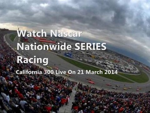 Watch 2014 Nascar Nationwide Race California 300 Live Streaming