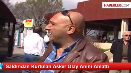 Saldırıdan Kurtulan Asker Olay Anını Anlattı