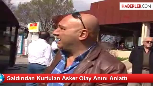 Saldırıdan Kurtulan Asker Olay Anını Anlattı