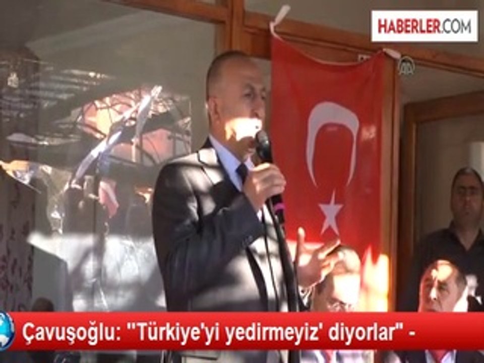 Çavuşoğlu: ''Türkiye'yi yedirmeyiz' diyorlar" -