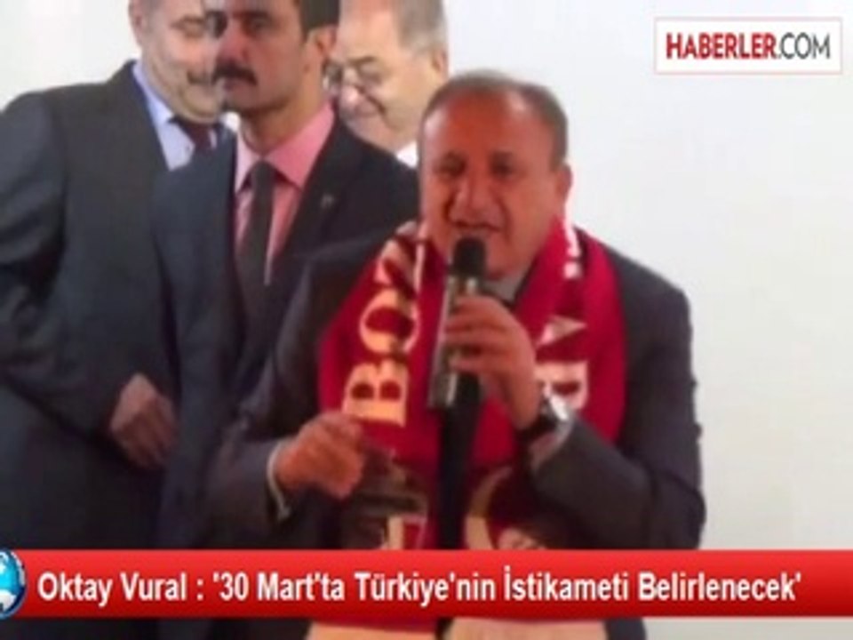 Oktay Vural : '30 Mart'ta Türkiye'nin İstikameti Belirlenecek'
