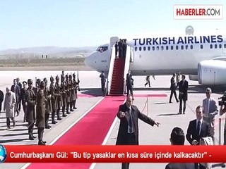 Cumhurbaşkanı Gül: "Bu tip yasaklar en kısa süre içinde kalkacaktır" -
