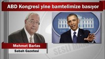 Mehmet Barlas : ABD Kongresi yine bamtelimize basıyor
