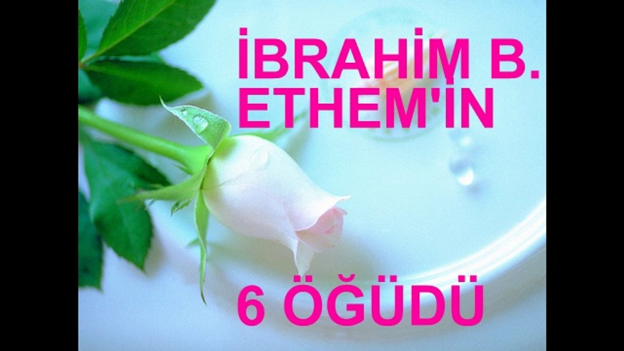 İBRAHİM B. EDHEM HZ. 6 NASİHATİ