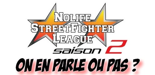 "On en parle ou pas ?"  - La Nolife Street Fighter League & tournois AIP