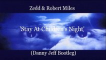Zedd & Robert Miles - Stay At Children's Night (Danny Jeff Bootleg)