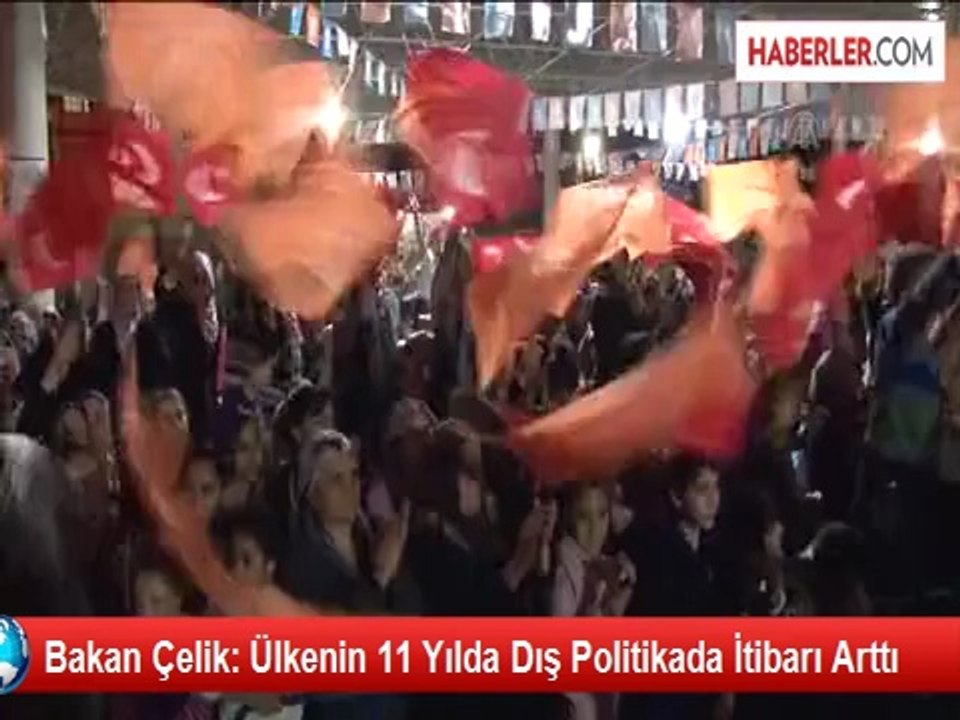 Bakan Çelik: Ülkenin 11 Yılda Dış Politikada İtibarı Arttı