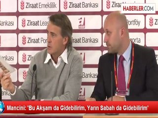 Mancini: 'Bu Akşam da Gidebilirim, Yarın Sabah da Gidebilirim'