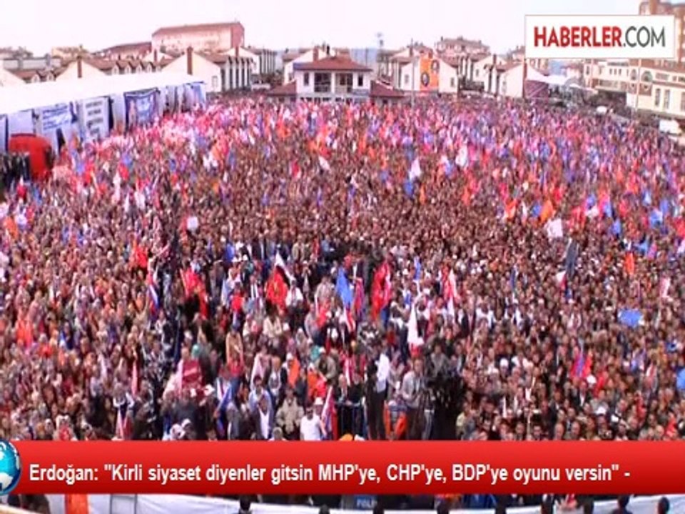 Erdoğan: "Kirli siyaset diyenler gitsin MHP'ye, CHP'ye, BDP'ye oyunu versin" -