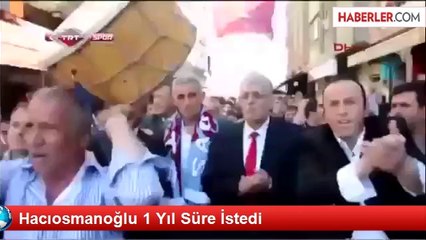 Hacıosmanoğlu 1 Yıl Süre İstedi