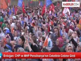 Erdoğan: CHP ve MHP Pensilvanya'nın Ceketinin Cebine Girdi