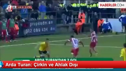 Arda Turan: Çirkin ve Ahlak Dışı