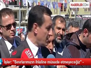 İşler: "Sınırlarımızın ihlaline müsade etmeyeceğiz" -