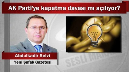Abdulkadir Selvi : AK Parti'ye kapatma davası mı açılıyor?