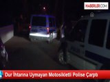 Dur İhtarına Uymayan Motosikletli Polise Çarptı