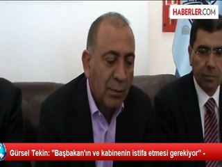 Gürsel Tekin: ''Başbakan'ın ve kabinenin istifa etmesi gerekiyor" -