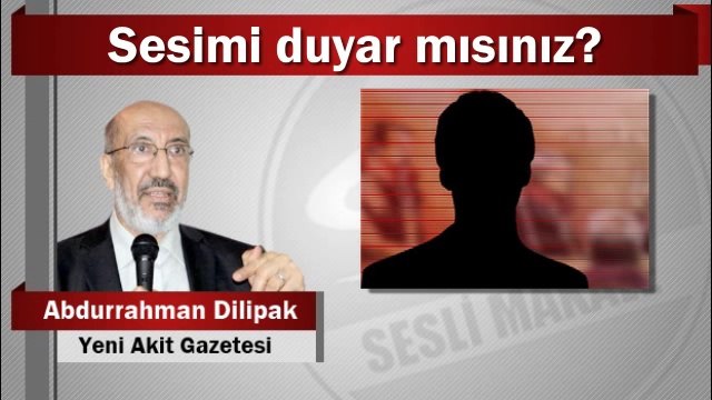 Abdurrahman Dilipak : Sesimi duyar mısınız?