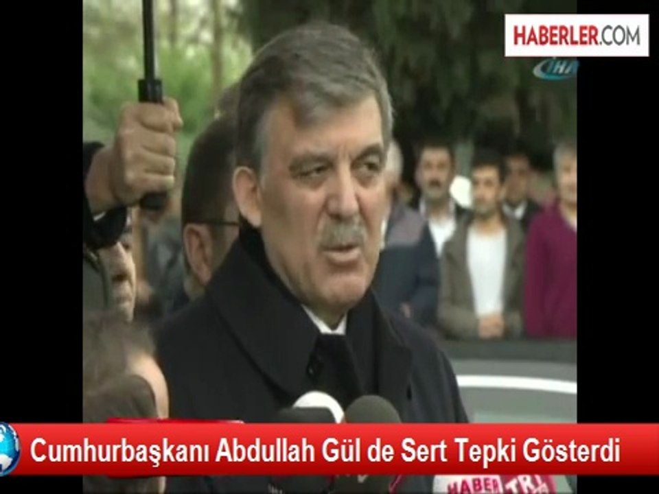 Cumhurbaşkanı Abdullah Gül de Sert Tepki Gösterdi