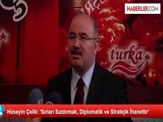 Hüseyin Çelik: 'Sırları Sızdırmak, Diplomatik ve Stratejik İhanettir'