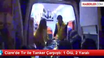 Cizre'de Tır ile Tanker Çarpıştı: 1 Ölü, 2 Yaralı