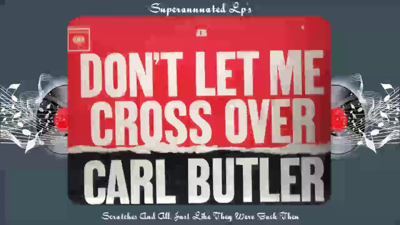CARL BUTLER dont let me cross ove