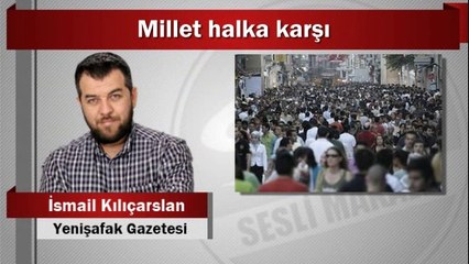 İsmail Kılıçarslan : Millet halka karşı