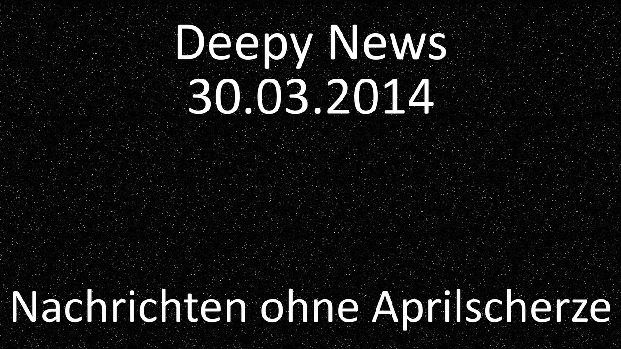 Deepy News - 30.03.2014 - Nachrichten ohne Aprilscherze