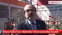 Adana Valisi Coş: Elektrikler fırtına yüzünden kesildi