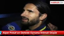 Alper Potuk'un Derbide Oynama İhtimali Düşük