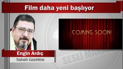 Engin Ardıç : Film daha yeni başlıyor