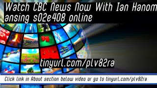 watch CBC News Now With Ian Hanomansing s02e408 online