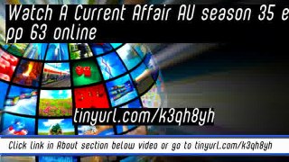 watch A Current Affair AU season 35 epp 63 online