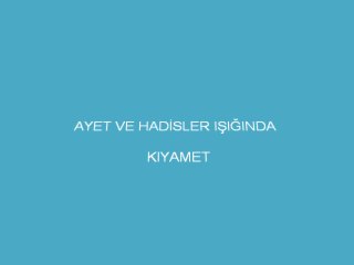 AYET VE HADİSLER IŞIĞINDA KIYAMET
