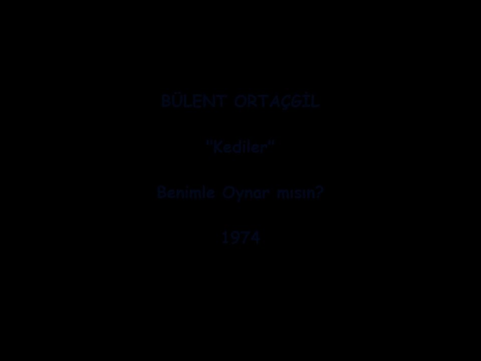BÜLENT ORTAÇGİL: KEDİLER (1974) TEKİR İÇİN...