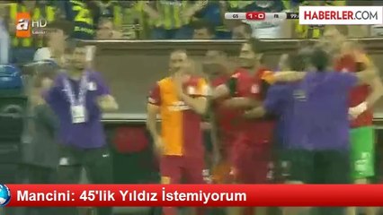 Mancini: 45'lik Yıldız İstemiyorum
