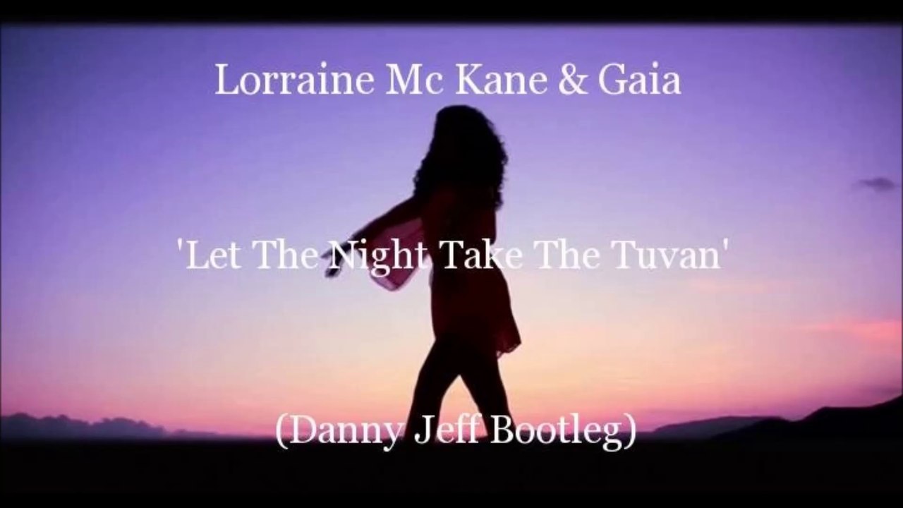 Lorraine Mc Kane & Gaia - Let The Night Take The Tuvan (Danny Jeff Bootleg)