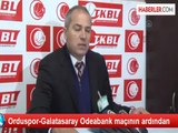 Orduspor-Galatasaray Odeabank maçının ardından