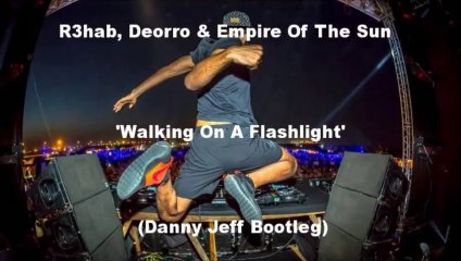 R3hab, Deorro & Empire Of The Sun  - Walking On A Flashlight (Danny Jeff Bootleg)