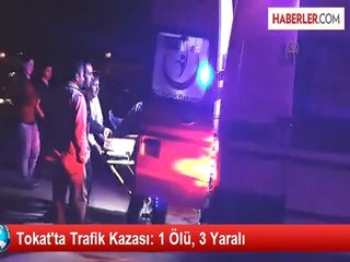 Tokat'ta Trafik Kazası: 1 Ölü, 3 Yaralı