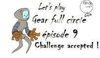 Challenge accepted ! [Gear Full Circle] (épisode 9)