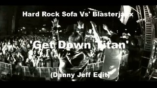 Hard Rock Sofa Vs' Blasterjaxx - Get Down Titan (Danny Jeff Edit)