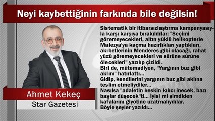 Ahmet Kekeç : Neyi kaybettiğinin farkında bile değilsin!