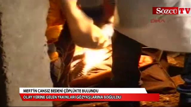 Mert'in cansız bedeni çöplükte bulundu