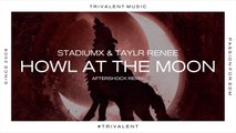 Stadiumx & Taylr Renee - Howl At The Moon (Aftershock Remix)