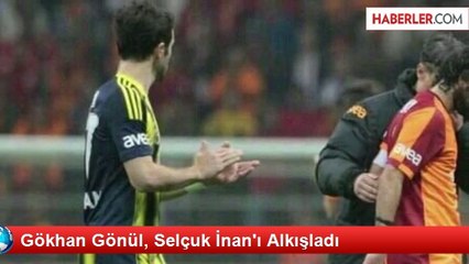 Gökhan Gönül, Selçuk İnan'ı Alkışladı