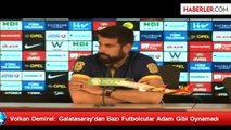 Volkan Demirel: Galatasaray'dan Bazı Futbolcular Adam Gibi Oynamadı