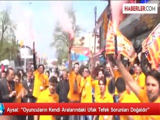 Aysal: "Oyuncuların Kendi Aralarındaki Ufak Tefek Sorunları Doğaldır"