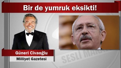 Güneri Civaoğlu : Bir de yumruk eksikti!