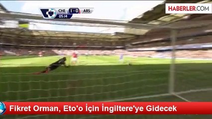 Fikret Orman, Eto'o İçin İngiltere'ye Gidecek